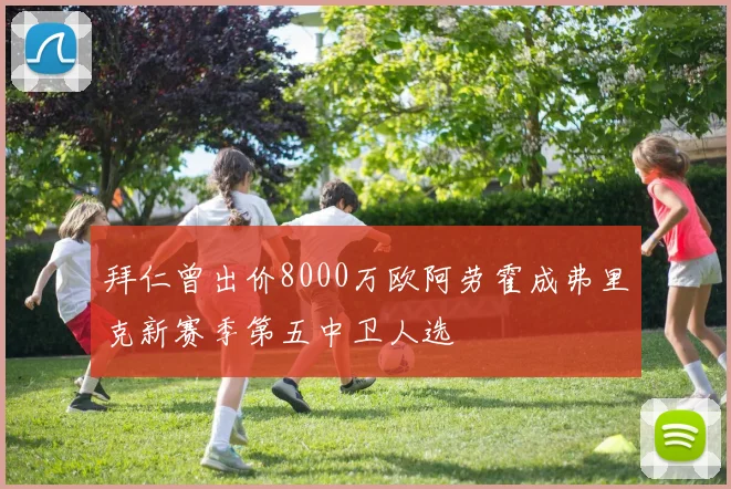 拜仁曾出价8000万欧阿劳霍成弗里克新赛季第五中卫人选