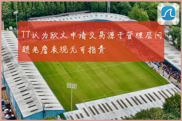 TT认为欧文申请交易源于管理层问题老詹表现无可指责